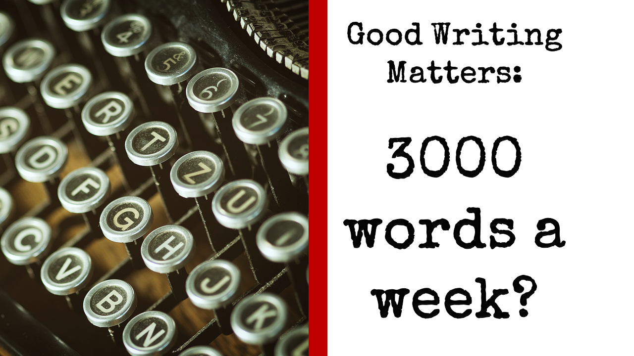 Good Writing Matters: 3000 words a week?